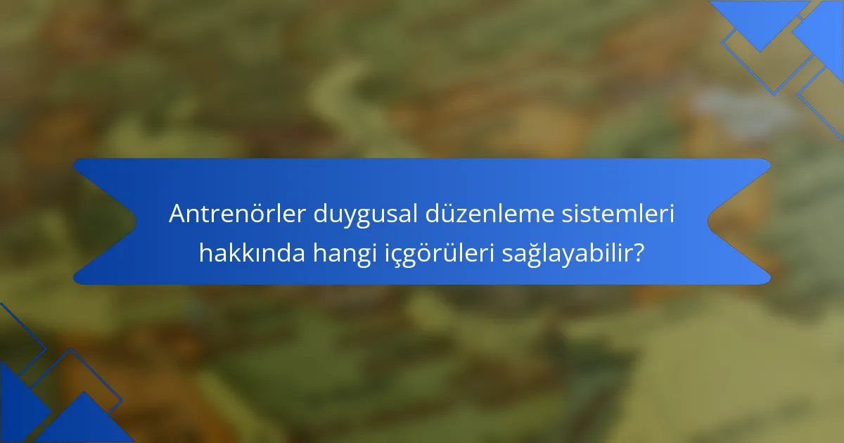 Antrenörler duygusal düzenleme sistemleri hakkında hangi içgörüleri sağlayabilir?