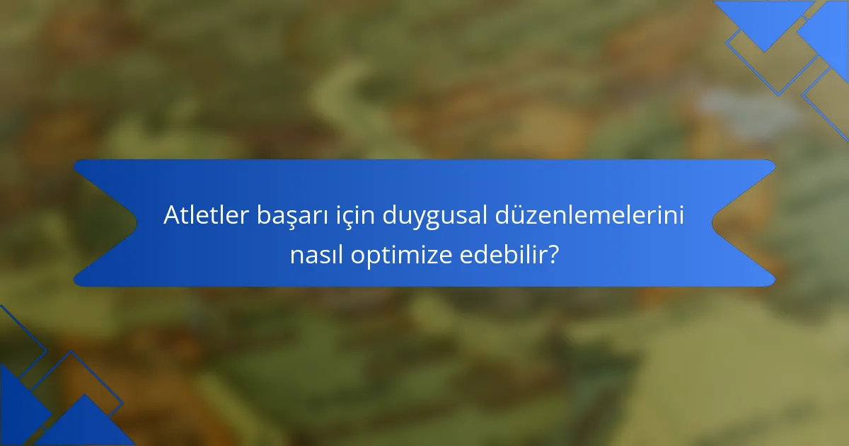 Atletler başarı için duygusal düzenlemelerini nasıl optimize edebilir?