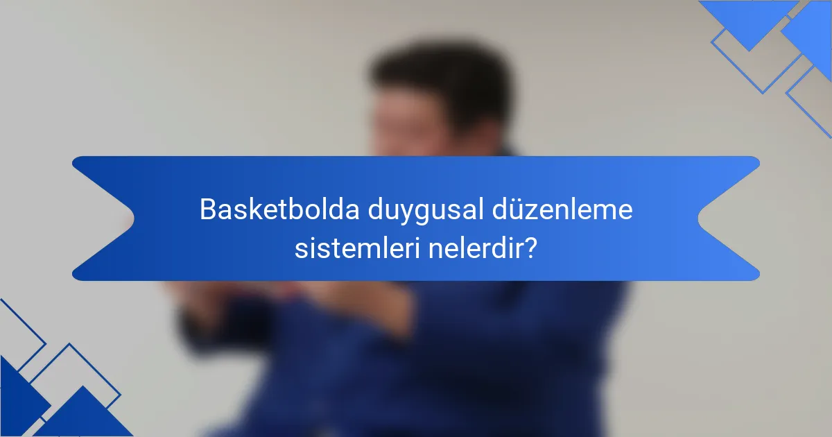 Basketbolda duygusal düzenleme sistemleri nelerdir?