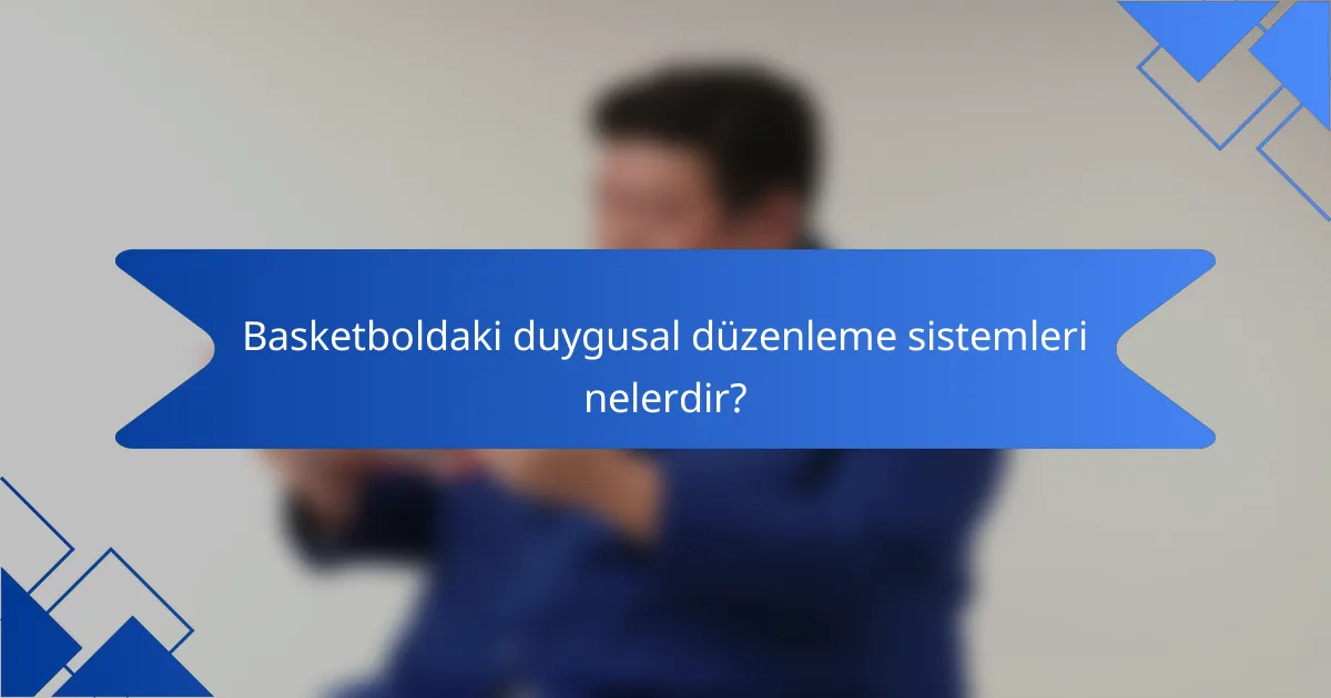 Basketboldaki duygusal düzenleme sistemleri nelerdir?