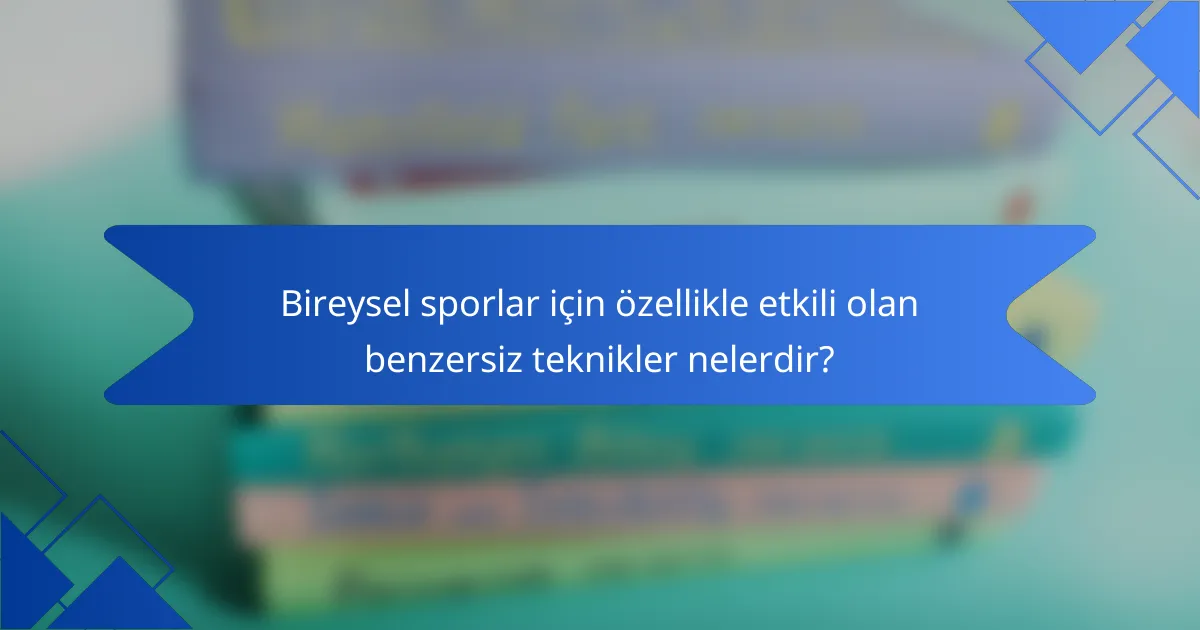 Bireysel sporlar için özellikle etkili olan benzersiz teknikler nelerdir?
