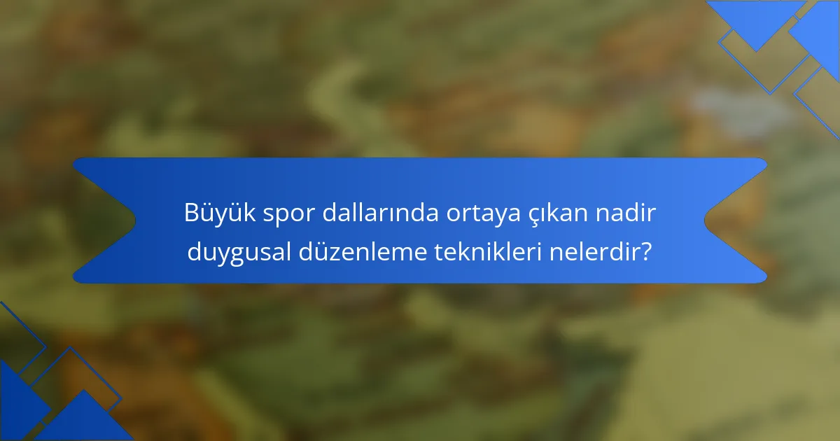 Büyük spor dallarında ortaya çıkan nadir duygusal düzenleme teknikleri nelerdir?