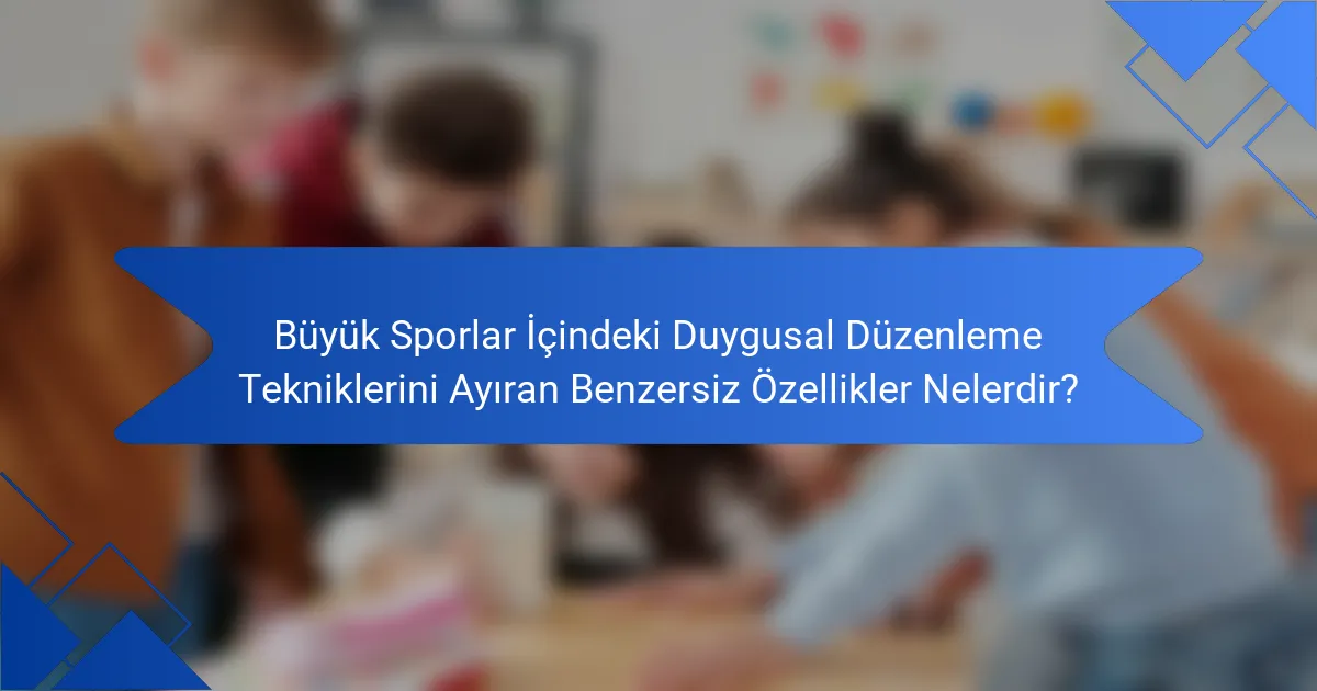 Büyük Sporlar İçindeki Duygusal Düzenleme Tekniklerini Ayıran Benzersiz Özellikler Nelerdir?