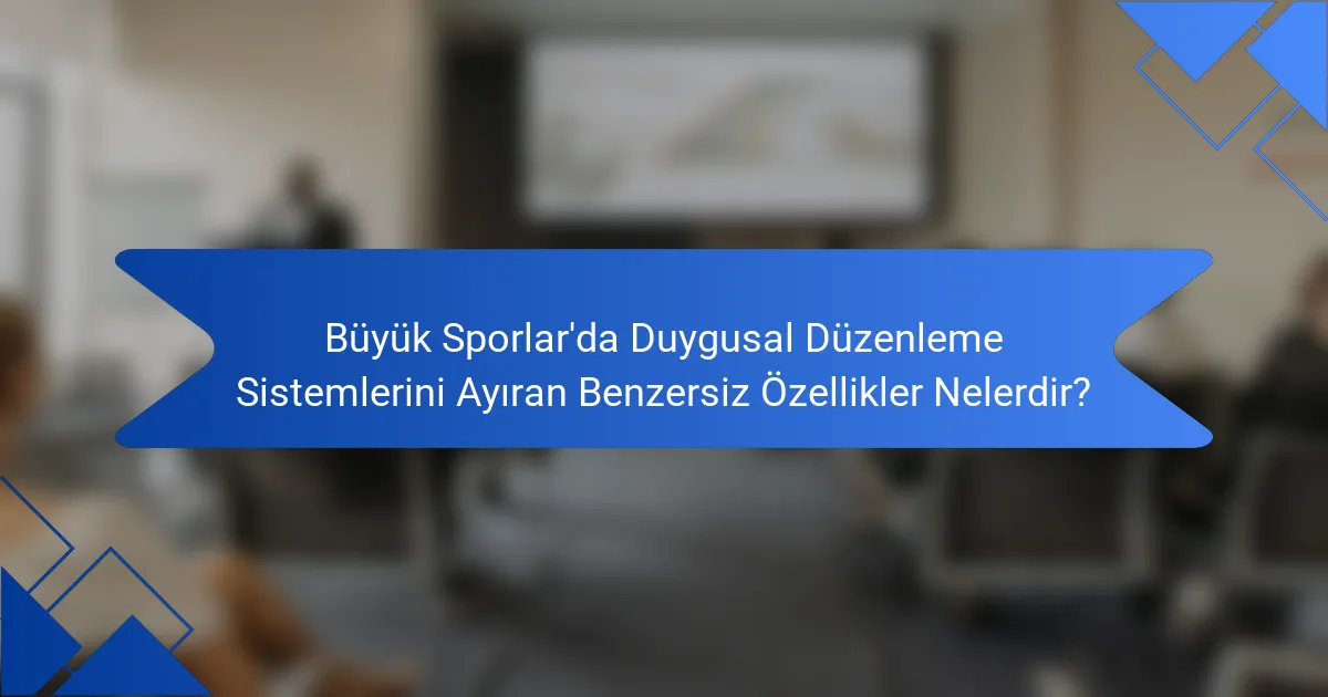 Büyük Sporlar'da Duygusal Düzenleme Sistemlerini Ayıran Benzersiz Özellikler Nelerdir?