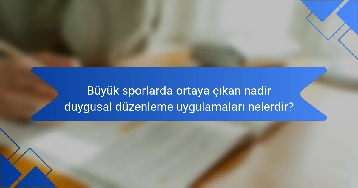 Büyük sporlarda ortaya çıkan nadir duygusal düzenleme uygulamaları nelerdir?