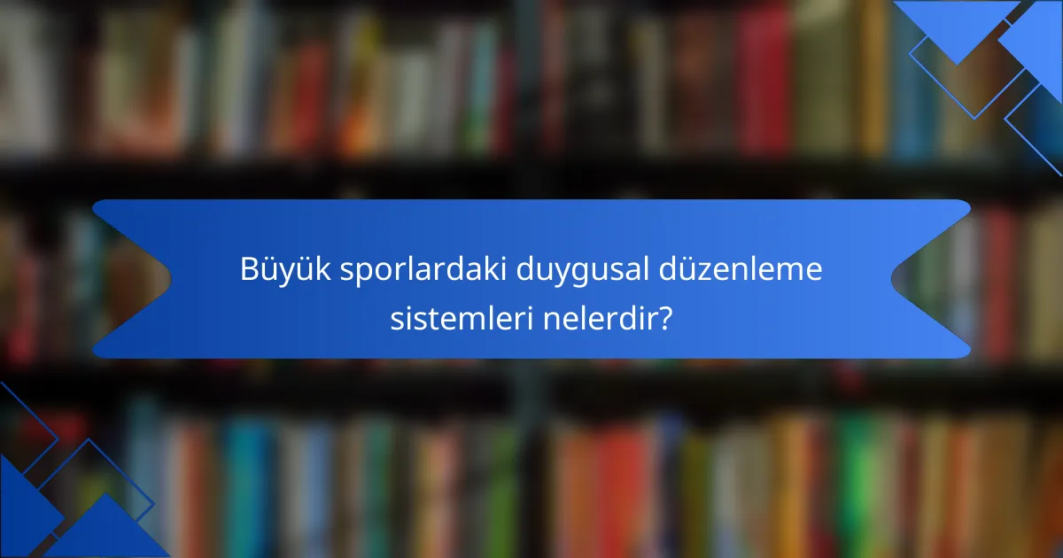 Büyük sporlardaki duygusal düzenleme sistemleri nelerdir?
