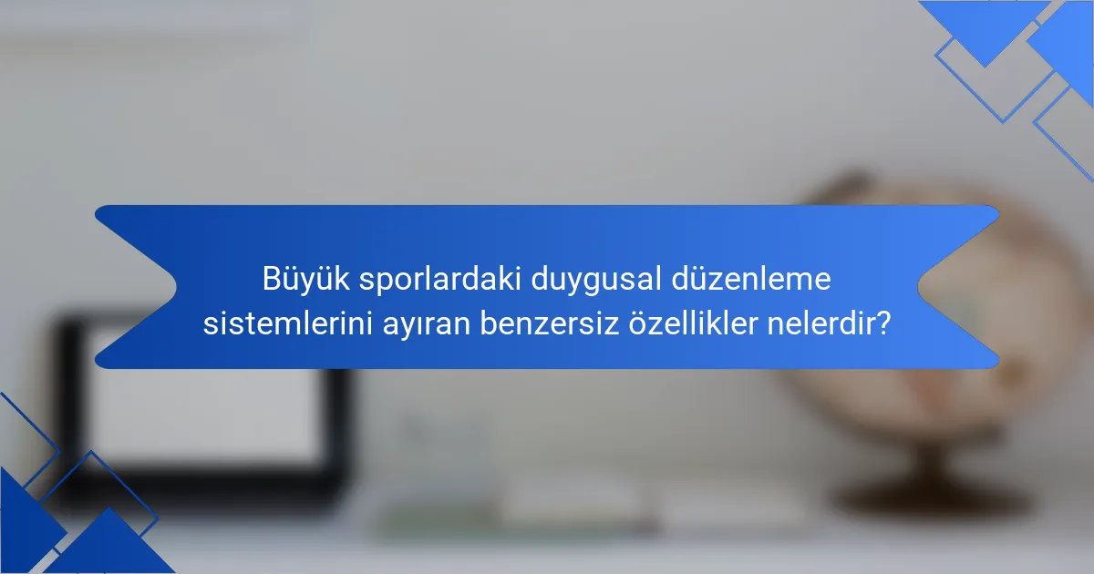 Büyük sporlardaki duygusal düzenleme sistemlerini ayıran benzersiz özellikler nelerdir?