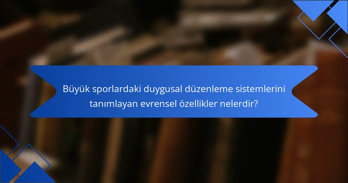 Büyük sporlardaki duygusal düzenleme sistemlerini tanımlayan evrensel özellikler nelerdir?