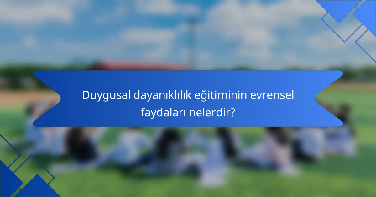 Duygusal dayanıklılık eğitiminin evrensel faydaları nelerdir?
