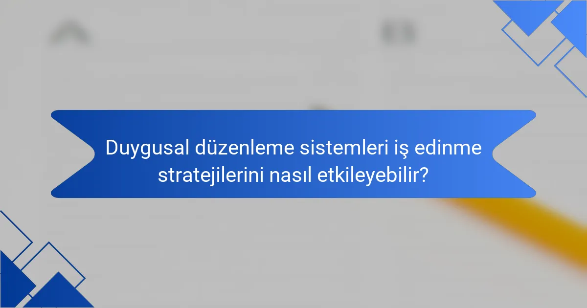 Duygusal düzenleme sistemleri iş edinme stratejilerini nasıl etkileyebilir?