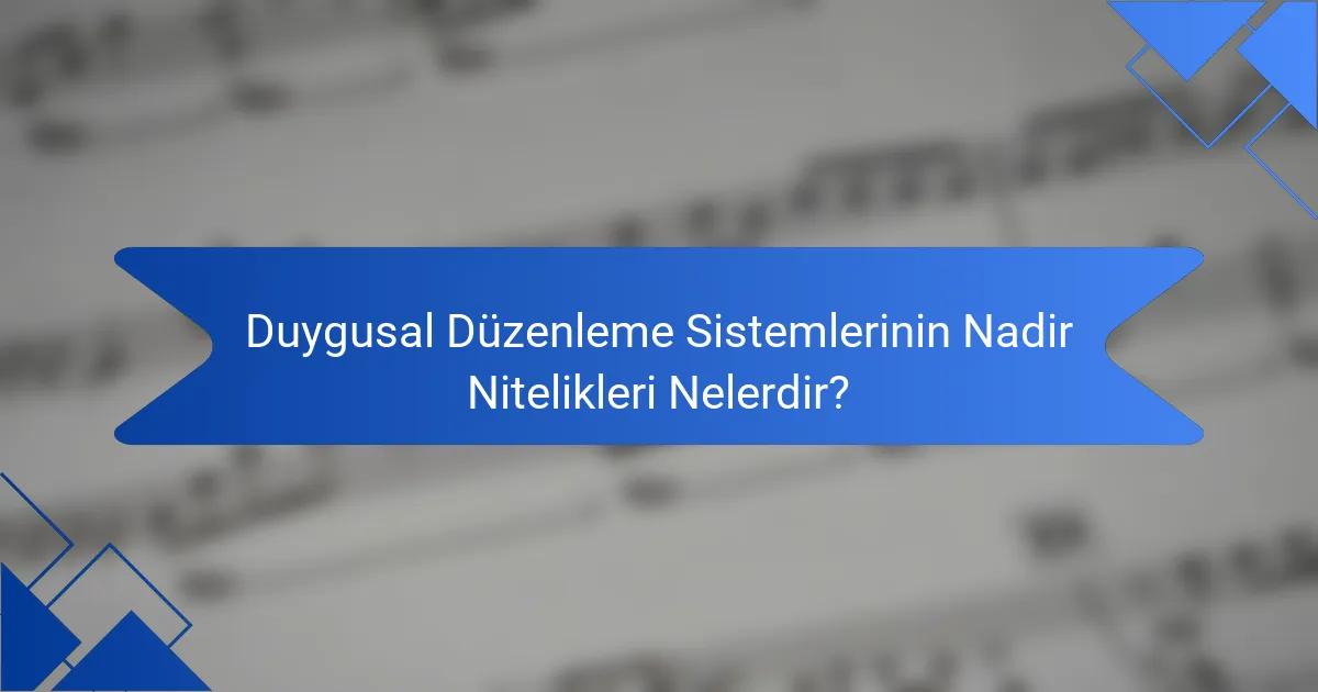 Duygusal Düzenleme Sistemlerinin Nadir Nitelikleri Nelerdir?