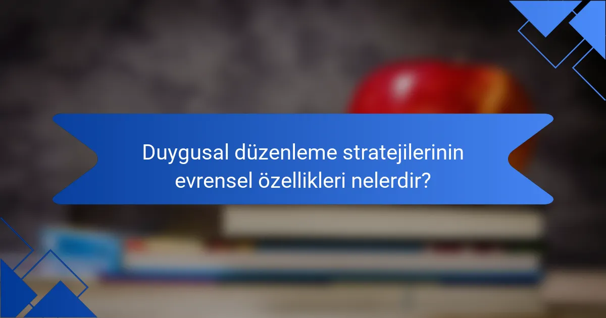 Duygusal düzenleme stratejilerinin evrensel özellikleri nelerdir?