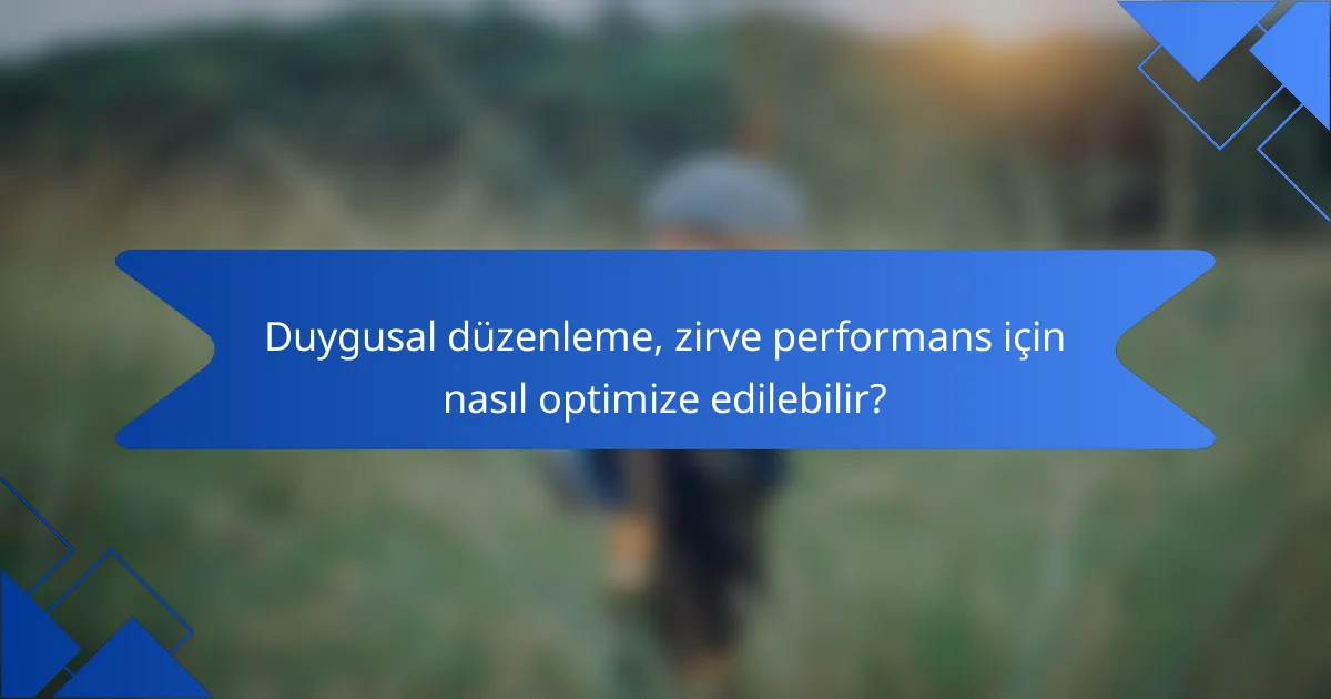 Duygusal düzenleme, zirve performans için nasıl optimize edilebilir?