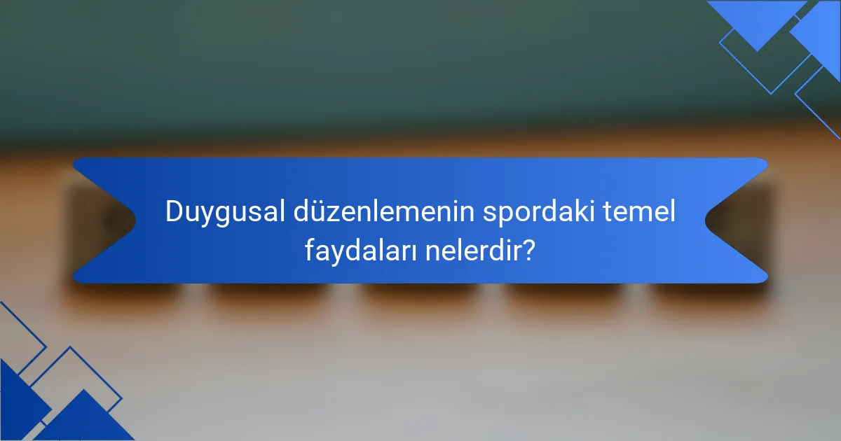 Duygusal düzenlemenin spordaki temel faydaları nelerdir?