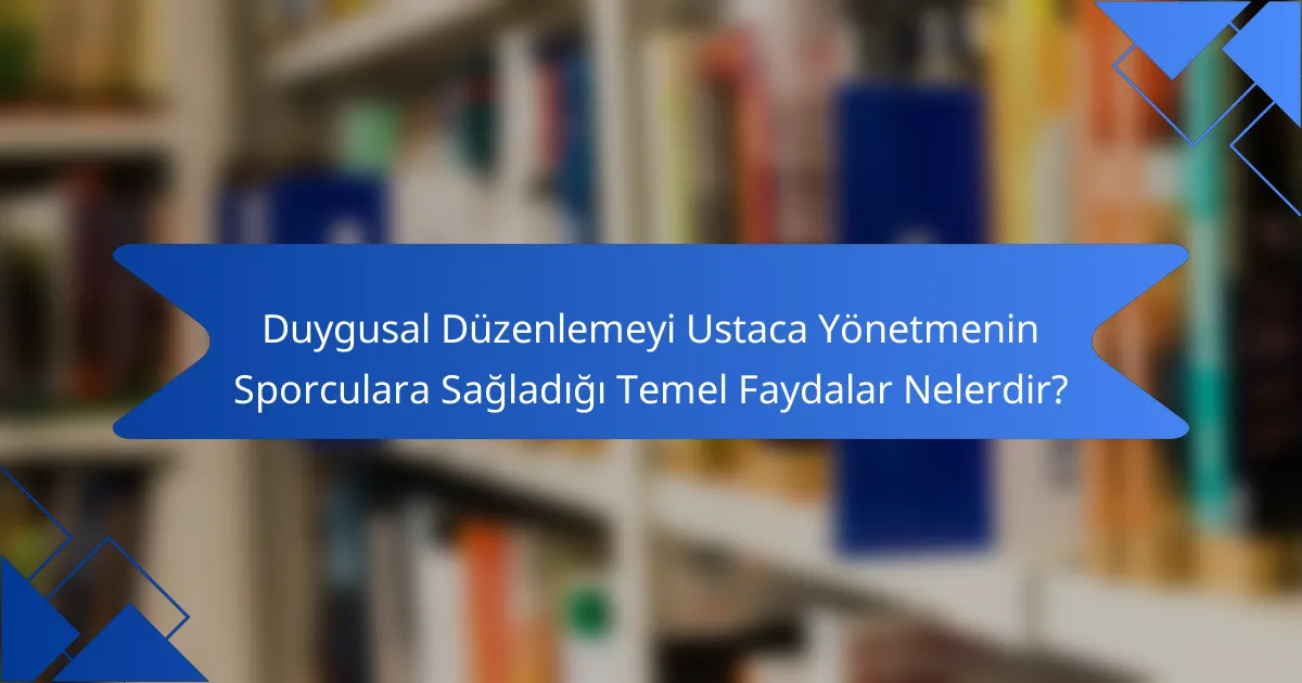Duygusal Düzenlemeyi Ustaca Yönetmenin Sporculara Sağladığı Temel Faydalar Nelerdir?