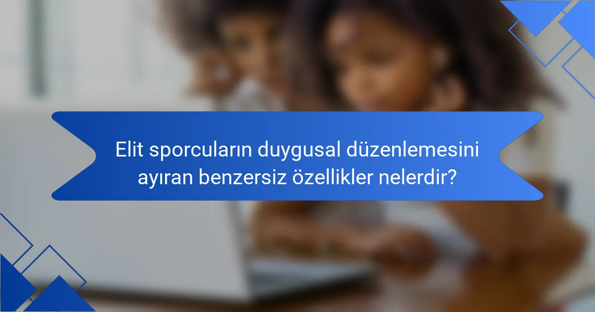 Elit sporcuların duygusal düzenlemesini ayıran benzersiz özellikler nelerdir?