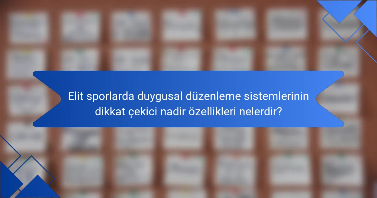 Elit sporlarda duygusal düzenleme sistemlerinin dikkat çekici nadir özellikleri nelerdir?