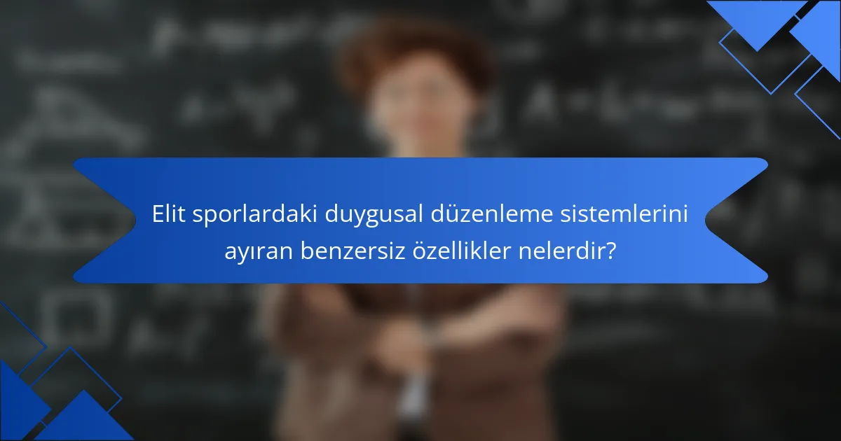 Elit sporlardaki duygusal düzenleme sistemlerini ayıran benzersiz özellikler nelerdir?