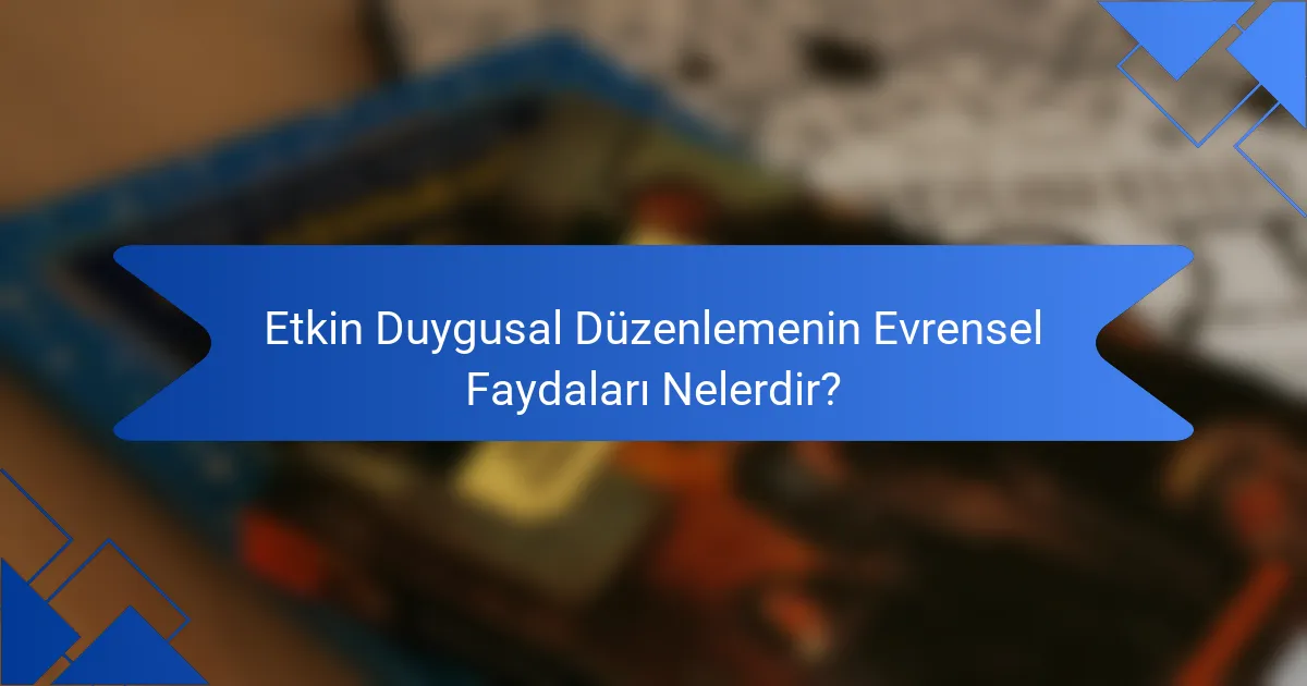 Etkin duygusal düzenlemenin evrensel faydaları nelerdir?