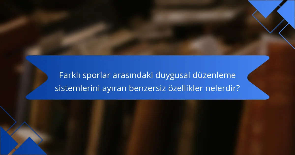 Farklı sporlar arasındaki duygusal düzenleme sistemlerini ayıran benzersiz özellikler nelerdir?
