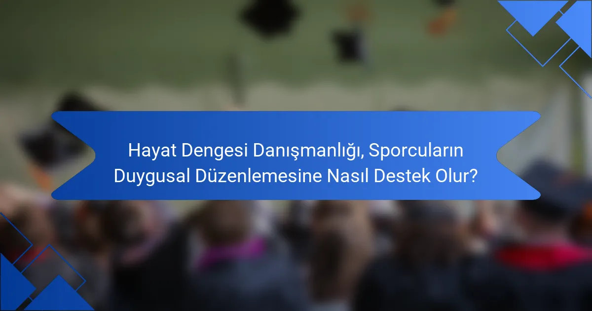 Hayat Dengesi Danışmanlığı, Sporcuların Duygusal Düzenlemesine Nasıl Destek Olur?