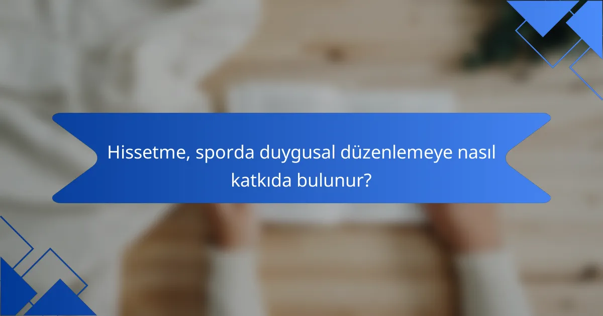 Hissetme, sporda duygusal düzenlemeye nasıl katkıda bulunur?