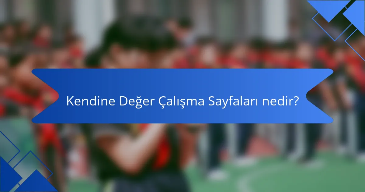 Kendine Değer Çalışma Sayfaları nedir?