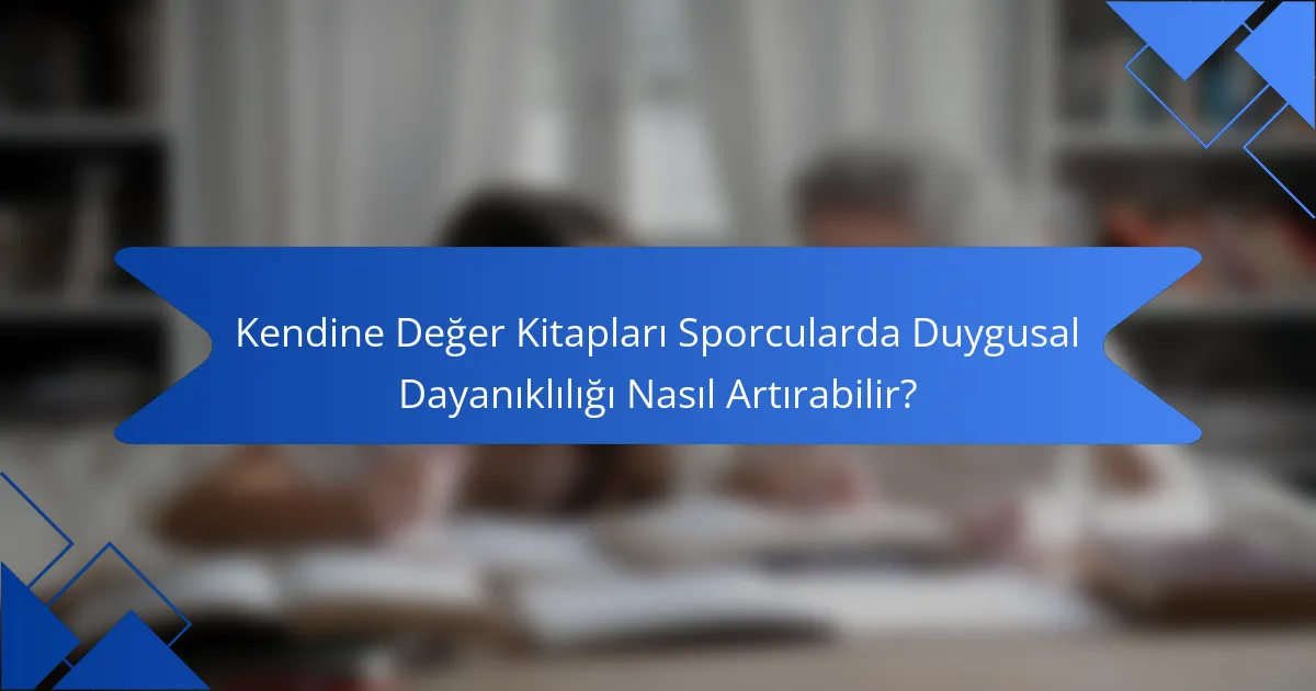 Kendine Değer Kitapları Sporcularda Duygusal Dayanıklılığı Nasıl Artırabilir?
