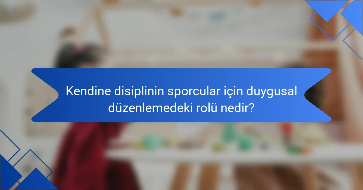 Kendine disiplinin sporcular için duygusal düzenlemedeki rolü nedir?