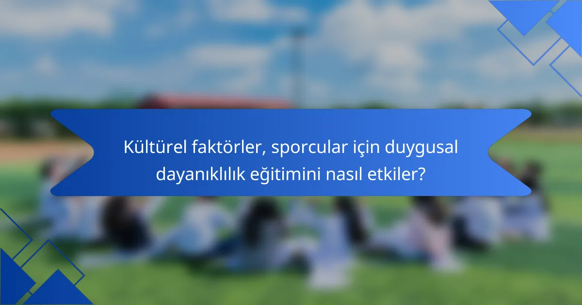 Kültürel faktörler, sporcular için duygusal dayanıklılık eğitimini nasıl etkiler?