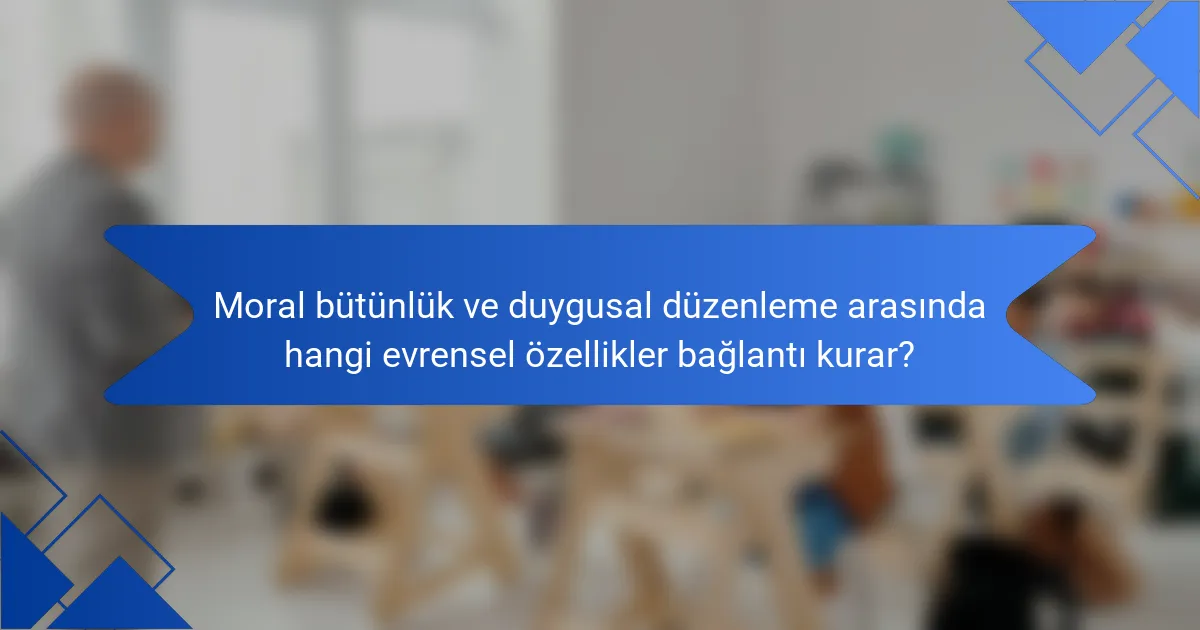 Moral bütünlük ve duygusal düzenleme arasında hangi evrensel özellikler bağlantı kurar?