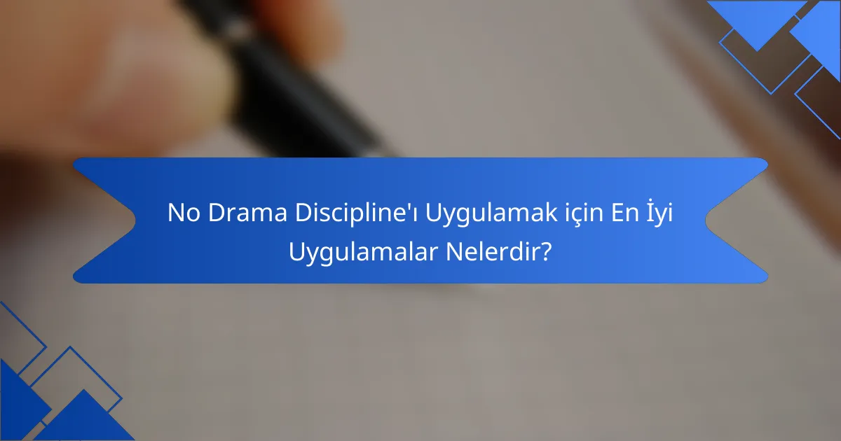 No Drama Discipline'ı Uygulamak için En İyi Uygulamalar Nelerdir?