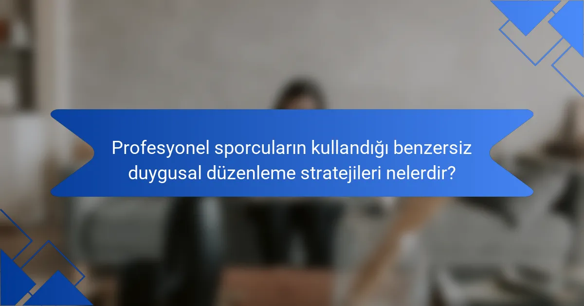 Profesyonel sporcuların kullandığı benzersiz duygusal düzenleme stratejileri nelerdir?