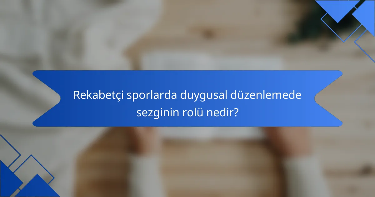 Rekabetçi sporlarda duygusal düzenlemede sezginin rolü nedir?