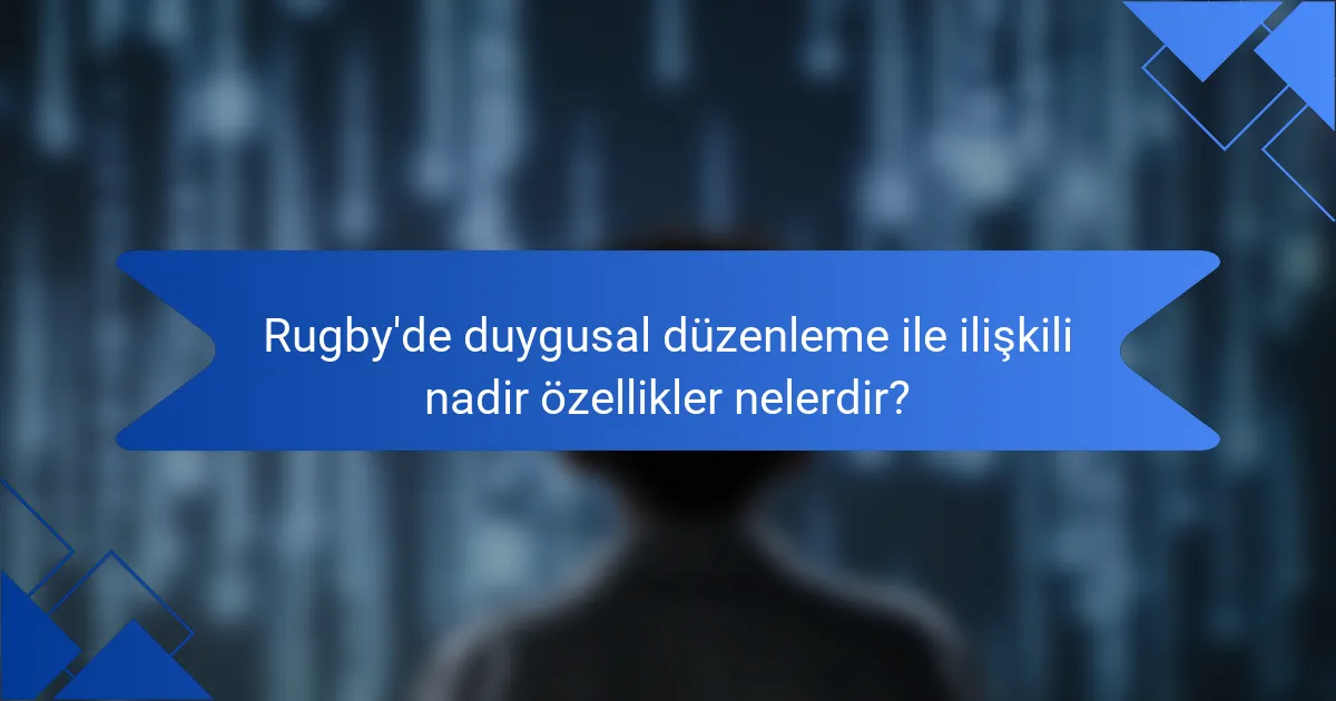 Rugby'de duygusal düzenleme ile ilişkili nadir özellikler nelerdir?