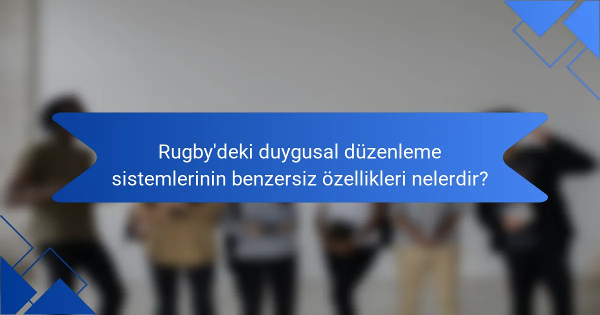 Rugby'deki duygusal düzenleme sistemlerinin benzersiz özellikleri nelerdir?