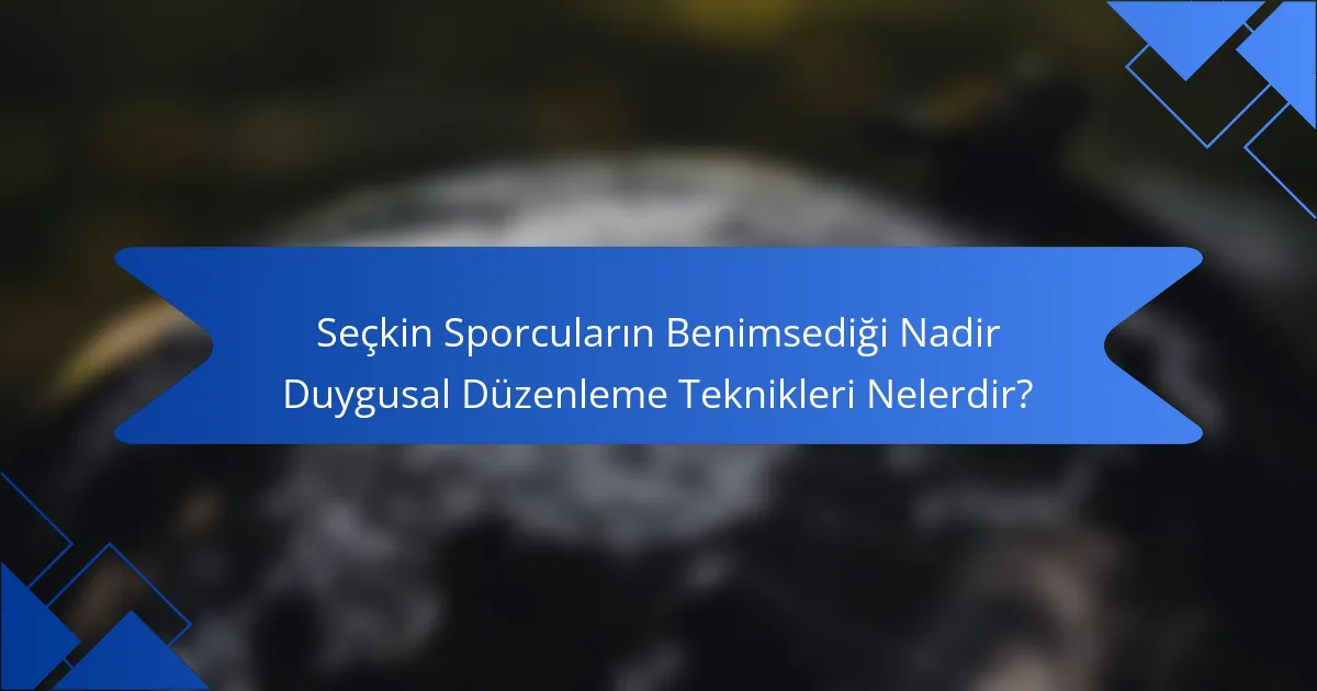 Seçkin Sporcuların Benimsediği Nadir Duygusal Düzenleme Teknikleri Nelerdir?