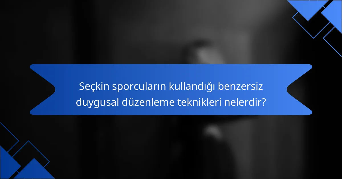 Seçkin sporcuların kullandığı benzersiz duygusal düzenleme teknikleri nelerdir?