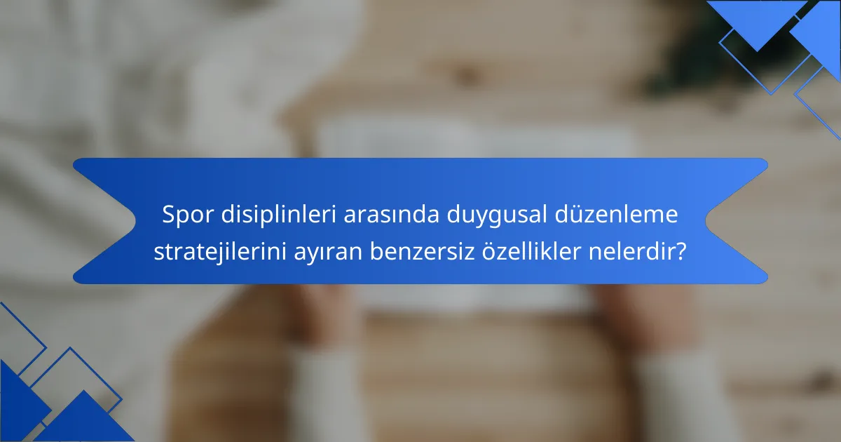 Spor disiplinleri arasında duygusal düzenleme stratejilerini ayıran benzersiz özellikler nelerdir?