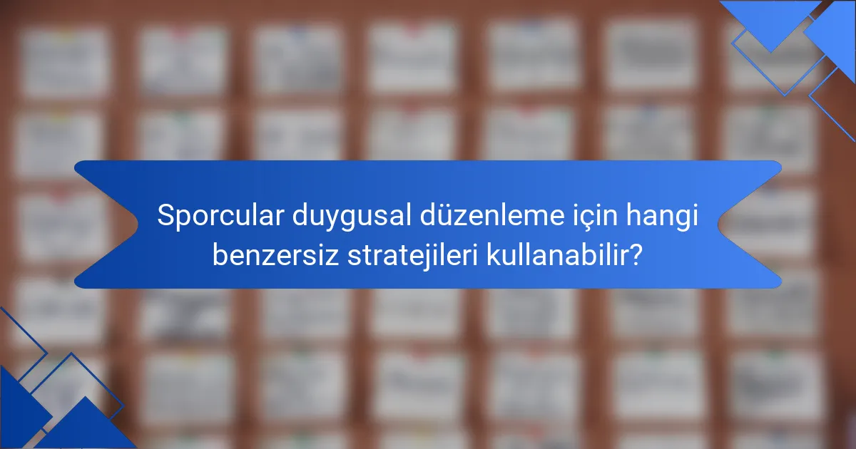 Sporcular duygusal düzenleme için hangi benzersiz stratejileri kullanabilir?
