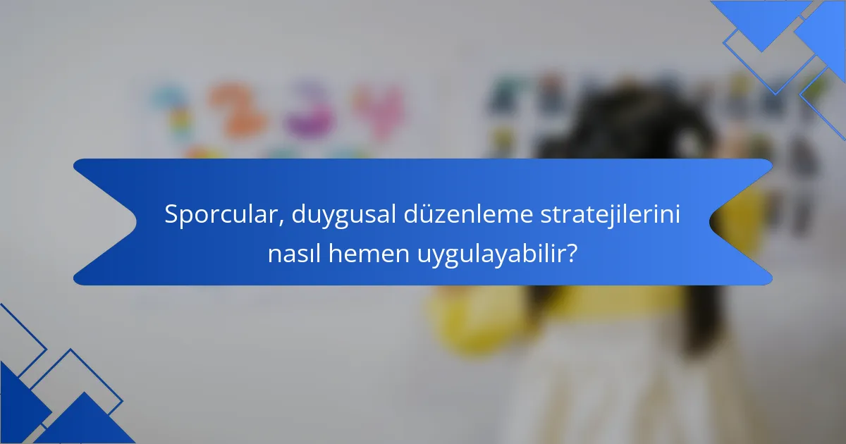 Sporcular, duygusal düzenleme stratejilerini nasıl hemen uygulayabilir?