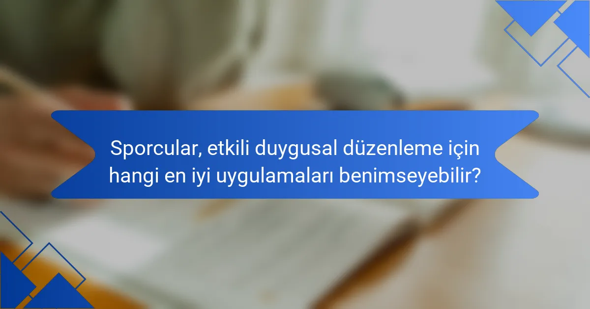 Sporcular, etkili duygusal düzenleme için hangi en iyi uygulamaları benimseyebilir?