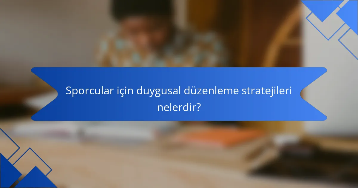 Sporcular için duygusal düzenleme stratejileri nelerdir?