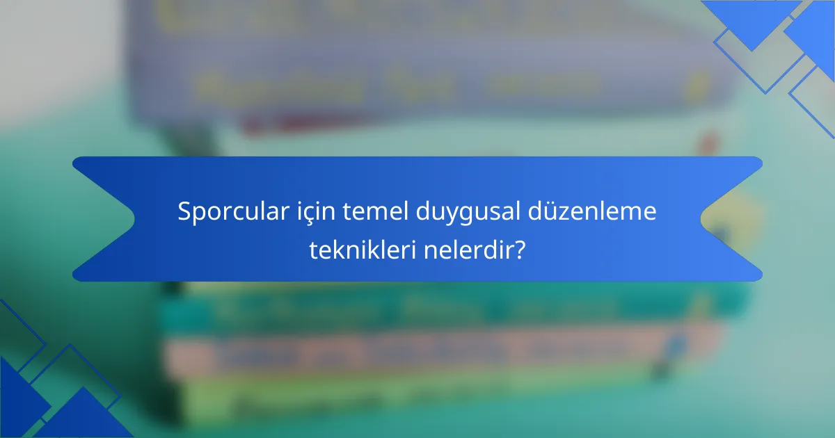 Sporcular için temel duygusal düzenleme teknikleri nelerdir?