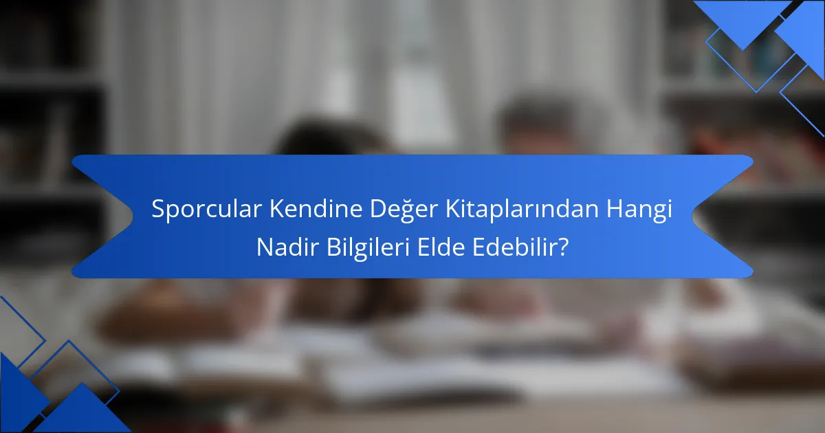Sporcular Kendine Değer Kitaplarından Hangi Nadir Bilgileri Elde Edebilir?