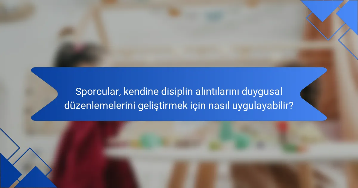Sporcular, kendine disiplin alıntılarını duygusal düzenlemelerini geliştirmek için nasıl uygulayabilir?
