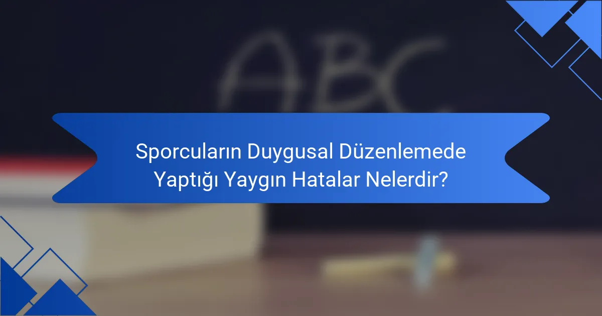Sporcuların Duygusal Düzenlemede Yaptığı Yaygın Hatalar Nelerdir?