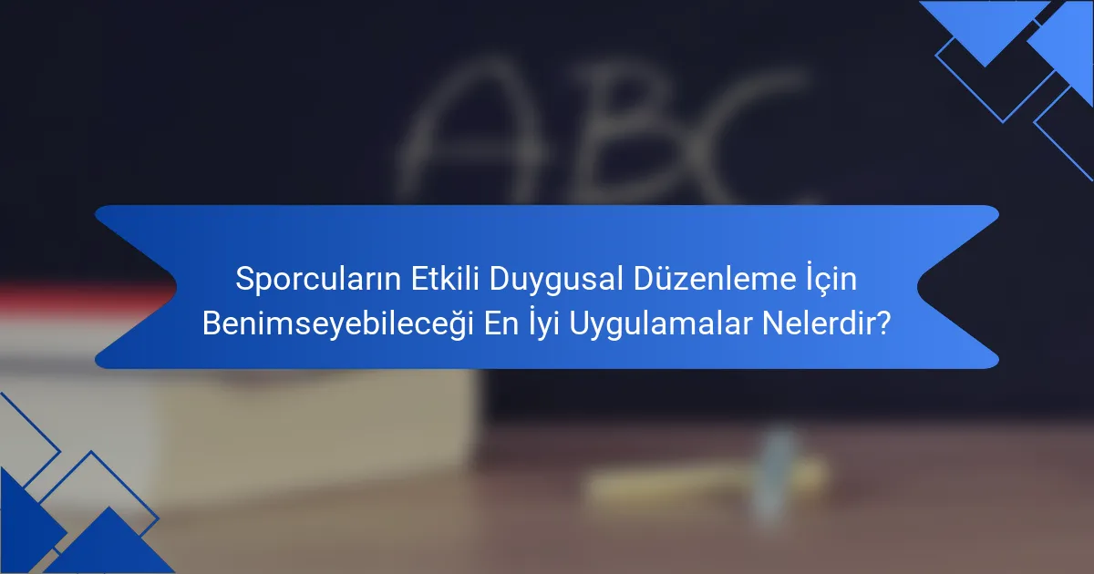 Sporcuların Etkili Duygusal Düzenleme İçin Benimseyebileceği En İyi Uygulamalar Nelerdir?