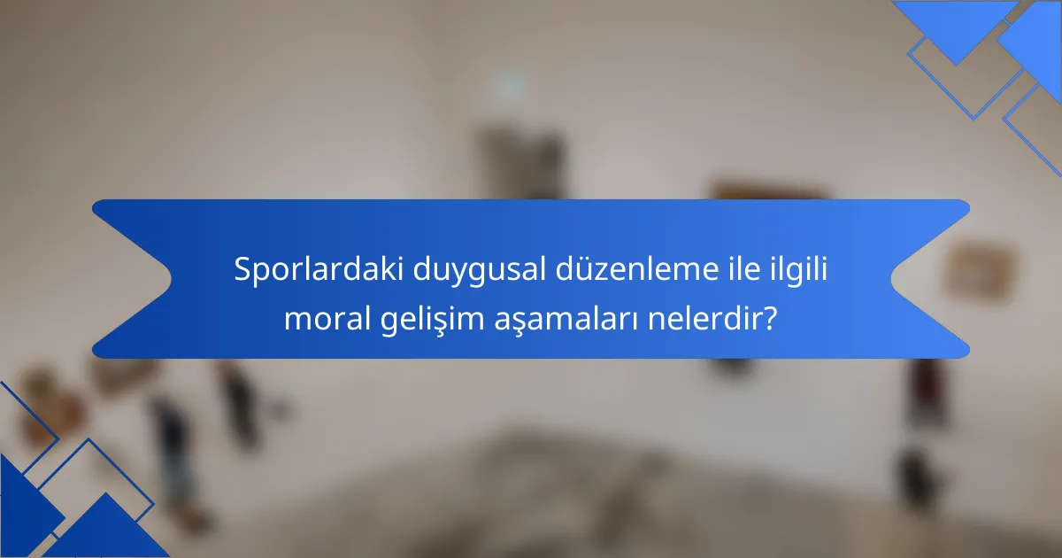 Sporlardaki duygusal düzenleme ile ilgili moral gelişim aşamaları nelerdir?