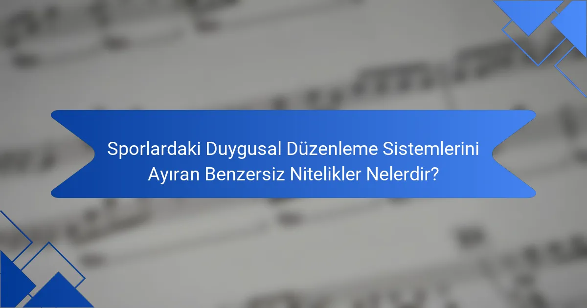 Sporlardaki Duygusal Düzenleme Sistemlerini Ayıran Benzersiz Nitelikler Nelerdir?